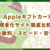 Appleギフトカード現金化サイト徹底比較！手数料・スピード・安全性