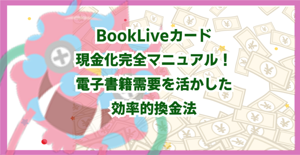 BookLiveカード現金化完全マニュアル！電子書籍需要を活かした効率的換金法