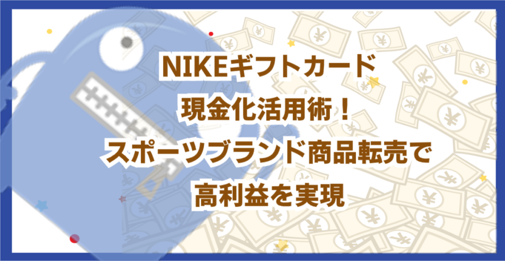 NIKEギフトカード現金化活用術！スポーツブランド商品転売で高利益を実現