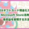 XBOXギフトカード現金化ガイド！Microsoft Store活用で高収益を実現する方法