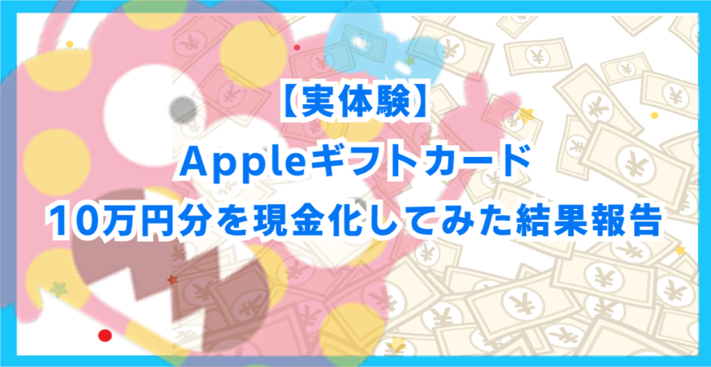 【実体験】Appleギフトカード10万円分を現金化してみた結果報告
