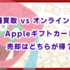 店舗買取 vs オンライン買取！Appleギフトカード売却はどちらが得？