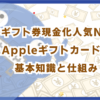 電子ギフト券現金化人気No.1！｜Appleギフトカードの基本知識と仕組み