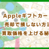 Appleギフトカード売却で損しない方法！買取価格を上げる秘訣